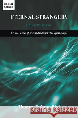 Eternal Strangers: Critical Views of Jews and Judaism Through the Ages Thomas Dalton 9781963143393