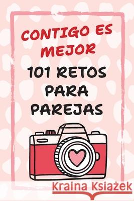 Contigo Es Mejor 101 Retos para Parejas: Desaf?os para Fortalecer el Amor y Salir de la Rutina Camila Reyes 9781963155891 Fresh Type Books