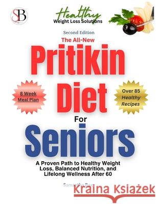 The All-New Pritikin Diet for Seniors (Second Edition): A Proven Path To Healthy Weight Loss, Balanced Nutrition, and Lifelong Wellness After 60 Samantha Bax 9781963160390