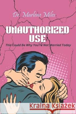 Unauthorized Use: This Could Be Why You're Not Married Today Marlene Miles 9781963164541 Freshwater Press