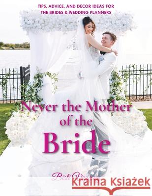 Never the Mother of the Bride: Tips, Advice, And Decor Ideas For The Brides & Wedding Planners Bisli Vazquez Christy Campbell 9781963209013 Citiofbooks, Inc.