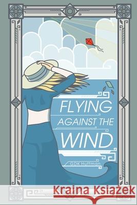 Flying Against the Wind G. D. K. Huffman 9781963222050 Gabriel Huffman
