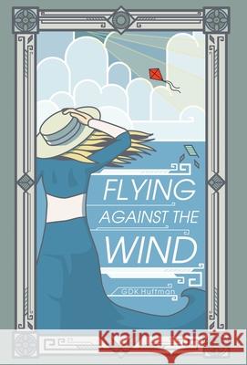 Flying Against the Wind G. D. K. Huffman 9781963222067 Gabriel Huffman