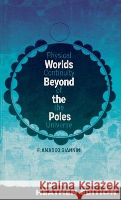 Worlds Beyond the Poles (Heathen Edition): Physical Continuity of the Universe Francis Amadeo Giannini Raymond a. Palmer 9781963228472 Heathen Editions