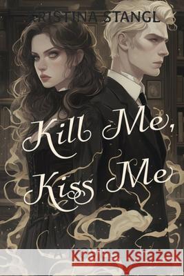 Kill Me, Kiss Me Kristina Stangl 9781963232134