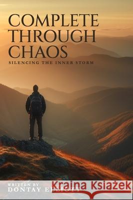 Complete Through Chaos: Silencing the Inner Storm Dontay Elliott 9781963239577 American Book Publisher