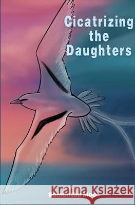 Cicatrizing the Daughters Samantha Moe 9781963245219 Flowersong Press