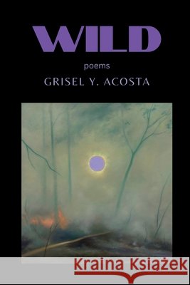 Wild Grisel Y. Acosta 9781963245950 Flowersong Press
