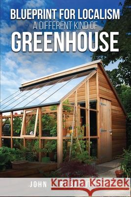 Blueprint for Localism - Different Kind of Greenhouse John L. Robitaille 9781963250619 Amazon Kindle Direct Publisher