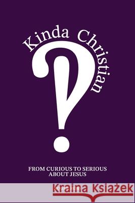 Kinda Christian: From Curious to Serious About Jesus Roger Ross 9781963265583