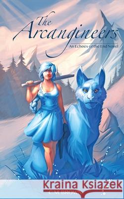 The Arcangineers: An Echoes of the End Novel C. M. Brown Lily Ingersoll 9781963266009 Runespring Publishing