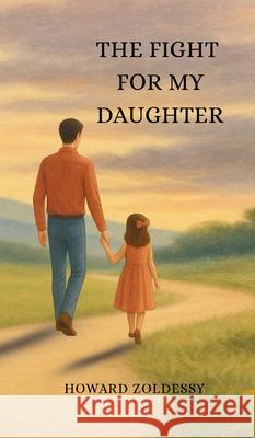 The Fight For My Daughter Howard Zoldessy 9781963281156 Orange Tabby Publishing