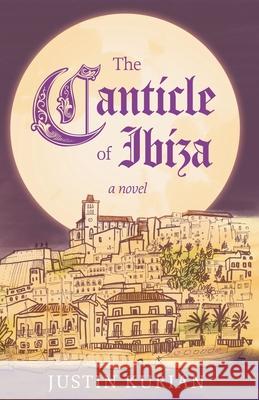 The Canticle of Ibiza Justin Kurian 9781963296068