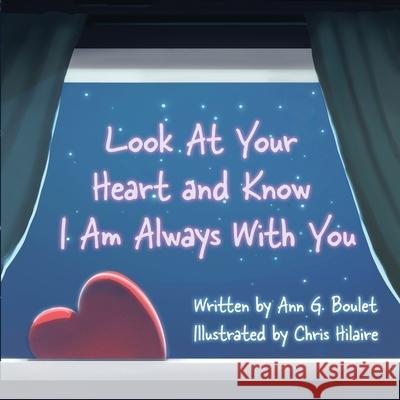 Look at Your Heart and Know I Am Always With You Ann G. Boulet Chris Hilaire 9781963296419 Stillwater River Publications