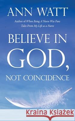 Believe in God, Not Coincidence Ann Watt 9781963296525 Stillwater River Publications
