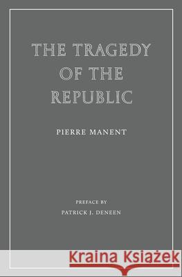 The Tragedy of the Republic Pierre Manent Patrick J. Deneen Ralph C. Hancock 9781963319835 Wiseblood Books