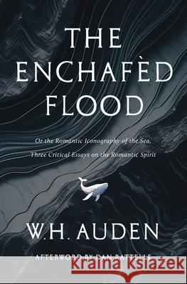 The Enchaf?d Flood: Three Critical Essays on the Romantic Spirit W. H. Auden Dan Rattelle 9781963319941 Wiseblood Books