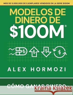 Modelos de dinero de $100 M: C?mo ganar dinero Alex Hormozi Narrators Hub 9781963349832 Acquisition.com