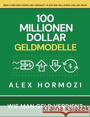100 Millionen Dollar Geldmodelle: Wie man Geld verdient Hormozi                                  Narrators Hub 9781963349917 Acquisition.com