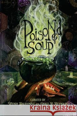 Poisoned Soup for the Macabre, Depraved, and Insane Grace R. Reynolds Wendy Dalrymple Alison Flannery 9781963355451 Brigids Gate Press, LLC