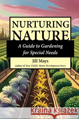 Nurturing Nature: Gardening for Special Needs Jill Mays 9781963367058 Future Horizons