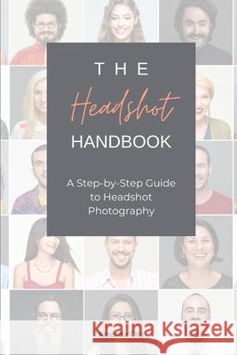 The Headshot Handbook: A Step-by-Step Guide to Headshot Photography Amanda Otis 9781963369298