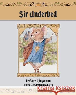 Sir Underbed Caleb Klingerman Annabelle Blatchford 9781963377392 Abundance Books LLC