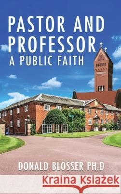 Pastor and Professor: A Public Faith Donald Blosser 9781963379549 Donald Blosser Publishing