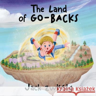 The Land of GO-BACKS Jack Zwissig 9781963380576 Holzer Books LLC