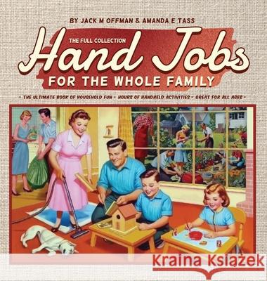 Hand Jobs for the Whole Family: The Full Collection Jack M. Offman Amanda E. Tass 9781963399127 Cleveland Steamer Press