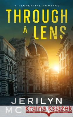 Through A Lens: A Florentine Romance Jerilyn McIntyre 9781963415575