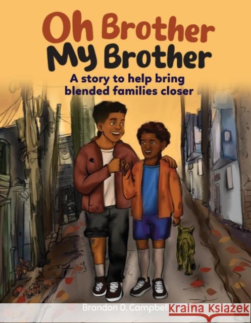 Oh Brother, My Brother: A Story to Help Bring Blended Families Closer Brandon D. (Brandon D. Campbell) Campbell 9781963433128 Hohm Press