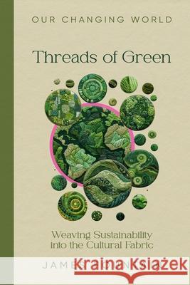 Threads of Green: Weaving Sustainability into the Cultural Fabric James W. Fountain 9781963443011 Treeline Publishing