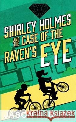 Shirley Holmes and the Case of the Raven's Eye Jason A. Rust 9781963500134 Ferrousox Press