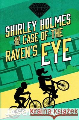 Shirley Holmes and the Case of the Raven's Eye Jason A. Rust 9781963500141 Jason A. Rust