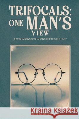 Trifocals: One Man's View Ron Stultz 9781963502992