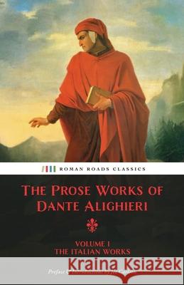 The Prose Works of Dante Alighieri: Volume 1 - The Italian Works Dante Alighieri Joe Carlson Charles Norton 9781963505146 Roman Roads Press