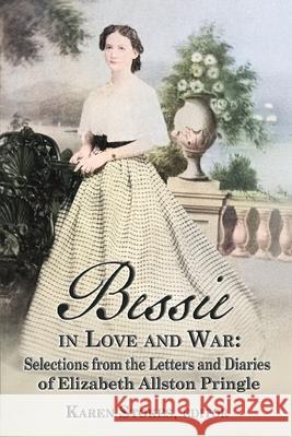 Bessie in Love and War: Selections from the Letters and Diaries of Elizabeth Allston Pringle Karen Stokes 9781963506365