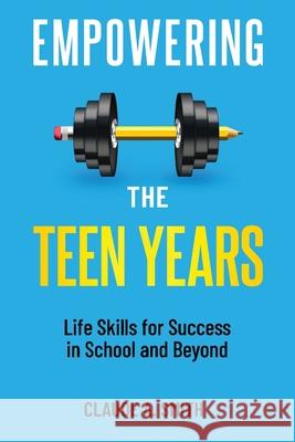 Empowering the Teen Years: Life Skills for Success in School and Beyond Claude Smith 9781963520002 Quickening Publishing