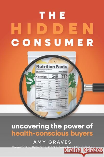 The Hidden Consumer: Uncovering the Power of Health-Conscious Buyers Amy Graves 9781963549126 Broad Book Press