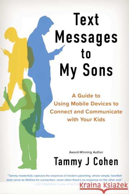 Text Messages to My Sons: Connecting Deeply in a World of Devices Tammy J Cohen 9781963549188