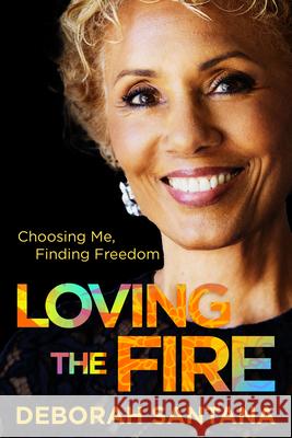 Loving the Fire: Choosing Me, Finding Freedom Deborah Santana 9781963549409 Broad Book Press