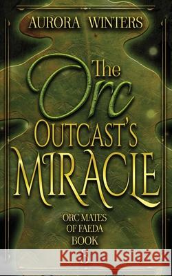 The Orc Outcast's Miracle Aurora Winters 9781963552096 Aurora Winters Books