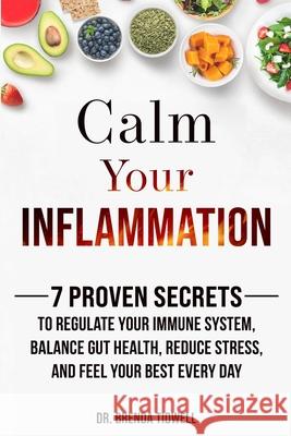 Calm Your Inflammation: 7 Proven Secrets to Regulate Your Immune System, Balance Gut Health, Reduce Stress, and Feel Your Best Every Day Brenda Tidwell 9781963554007 Fireside Publications