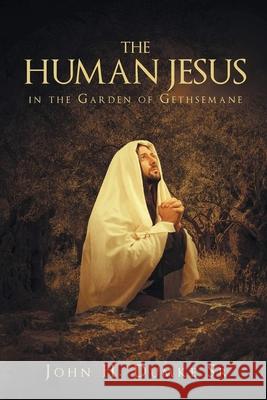 The Human Jesus in the Garden of Gethsemane John H. Dumke 9781963565287 Quippy Quill LLC