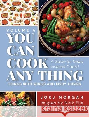 You Can Cook Any Thing: Things with Wings and Fishy Things Jorj Morgan 9781963569759