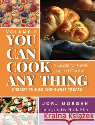 You Can Cook Any Thing: Kneady things and sweet treats Jorj Morgan 9781963569773