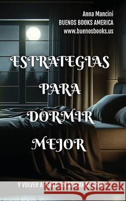 Estrategias Para Dormir Mejor Y Volver A Tener Un Descanso Ideal Anna Mancini 9781963580082