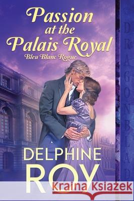 Passion at the Palais Royal Delphine Roy 9781963585919 Dragonblade Publishing, Inc.