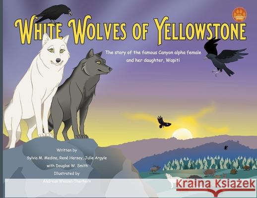 White Wolves of Yellowstone - PB Environmental Heroes M. Medina Andreas Wessel-Therhorn 9781963637953 Green Kids Club, Inc.